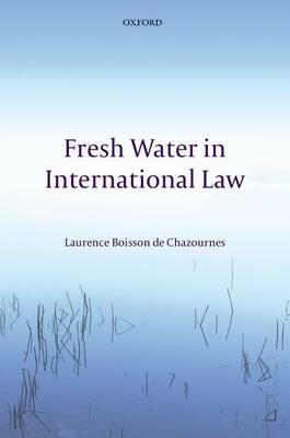 Fresh Water in International Law -  Laurence Boisson de Chazournes