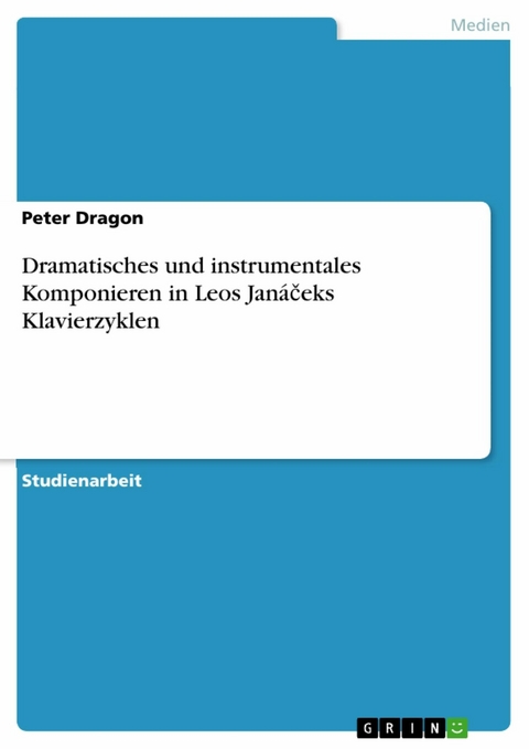 Dramatisches und instrumentales Komponieren in Leos Janá?eks Klavierzyklen -  Peter Dragon