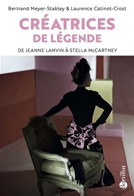 Créatrices de légende : de Jeanne Lanvin à Stella McCartney - Bertrand Meyer-Stabley, Laurence Catinot-Crost