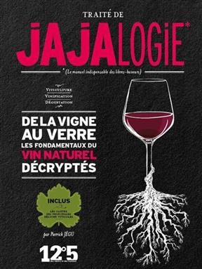Traité de jajalogie : le manuel indispensable des libres-buveurs : de la vigne au verre, les fondamentaux du vin natu... - Pierrick Jégu