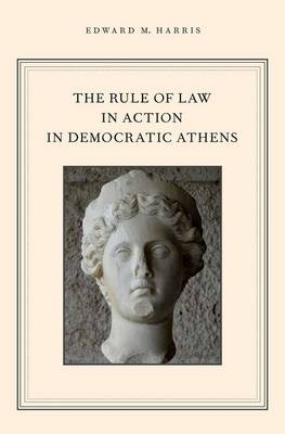 Rule of Law in Action in Democratic Athens -  Edward M. Harris