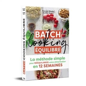 Batch cooking équilibre : la méthode simple pour rééquilibrer votre alimentation en 12 semaines - Pascale Weeks, Aurélie Guerri