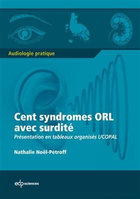Cent syndromes ORL avec surdité : présentation en tableaux organisés Ucopal - Nathalie Noël-Petroff