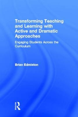 Transforming Teaching and Learning with Active and Dramatic Approaches -  Brian Edmiston