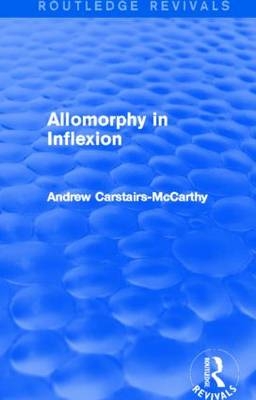 Allomorphy in Inflexion (Routledge Revivals) -  Andrew Carstairs-McCarthy