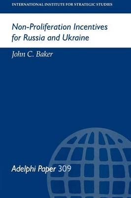 Non-Proliferation Incentives for Russia and Ukraine -  John C Baker