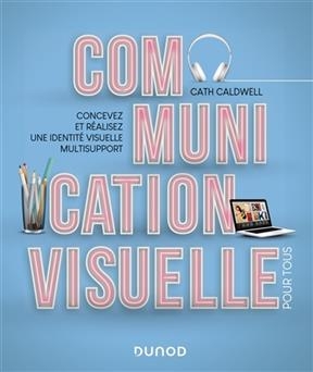 Communication visuelle pour tous : concevez et réalisez une identité visuelle multisupport - Cath Caldwell