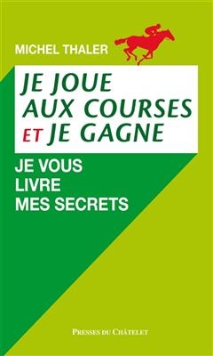 Je joue aux courses et je gagne : je vous livre mes secrets - Michel Thaler