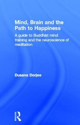 Mind, Brain and the Path to Happiness -  Dusana Dorjee