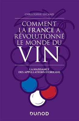 Comment la France a révolutionné le monde du vin : la naissance des appellations d'origine - Christophe Lucand