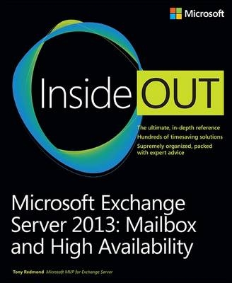 Microsoft Exchange Server 2013 Inside Out Mailbox and High Availability -  Tony Redmond