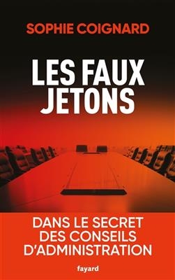 Les faux jetons : dans le secret des conseils d'administration - Sophie Coignard