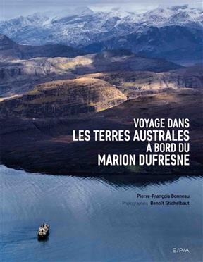 Voyage dans les Terres australes à bord du Marion Dufresne - Pierre-François Bonneau, Benoît Stichelbault