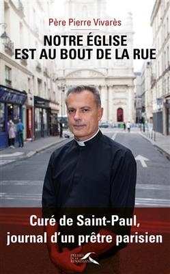 Notre église est celle au bout de la rue : curé de Saint-Paul, journal d'un prêtre parisien - Pierre Vivarès