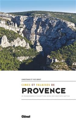 Cimes et falaises de Provence : 35 randonnées d'exception hors des sentiers battus - Christiane Birot, Yves Birot