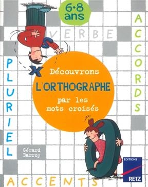 Découvrons l'orthographe par les mots croisés : 6-8 ans - Gérard Barroy