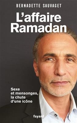 L'affaire Ramadan : sexe et mensonges, la chute d'une icône - Bernadette Sauvaget