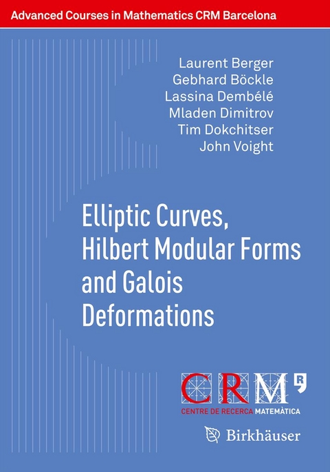 Elliptic Curves, Hilbert Modular Forms and Galois Deformations - Laurent Berger, Gebhard Böckle, Lassina Dembélé, Mladen Dimitrov, Tim Dokchitser, John Voight