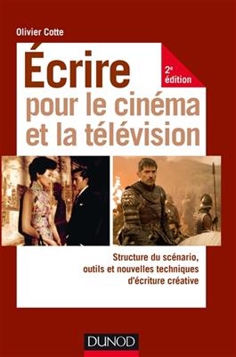 Ecrire pour le cinéma et la télévision : structure du scénario, outils et nouvelles techniques d'écriture créative - Olivier Cotte