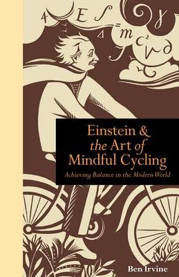 Einstein and the Art of Mindful Cycling : Achieving Balance in the Modern World -  Ben Irvine