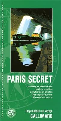 Paris secret : carrières et catacombes, jardins insolites, cimetières et cryptes, passages couverts, musées méconnus