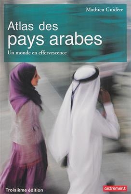 Atlas des pays arabes : un monde en effervescence - Mathieu Guidère