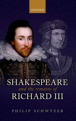 Shakespeare and the Remains of Richard III -  Philip Schwyzer