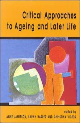 Critical Approaches to Ageing and Later Life -  Sarah Harper,  Anne Jamieson,  Christina Victor