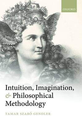 Intuition, Imagination, and Philosophical Methodology -  Tamar Szabo Gendler