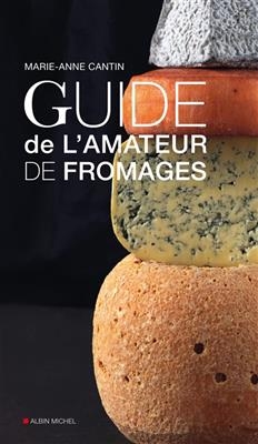 Guide de l'amateur de fromages - Marie-Anne Cantin
