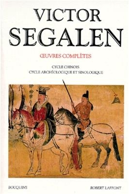 Oeuvres complètes. Vol. 2. Cycle chinois, cycle archéologique et sinologique - Victor Ségalen