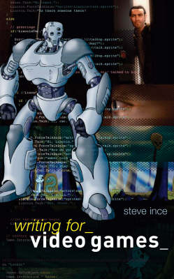 Writing for Video Games -  Steve Ince