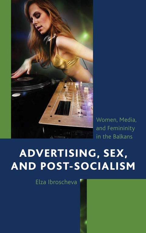 Advertising, Sex, and Post-Socialism -  Elza Ibroscheva