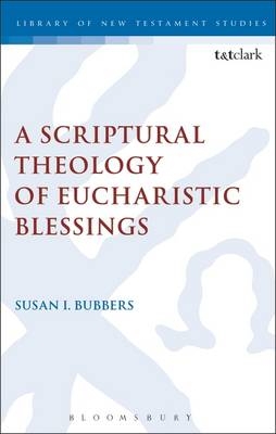 Scriptural Theology of Eucharistic Blessings -  Susan I. Bubbers