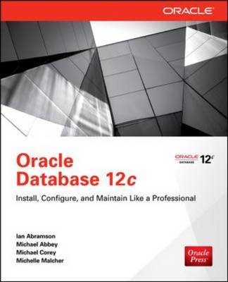 Oracle Database 12c Install, Configure & Maintain Like a Professional -  Michael Abbey,  Ian Abramson,  Michael J. Corey,  Michelle Malcher