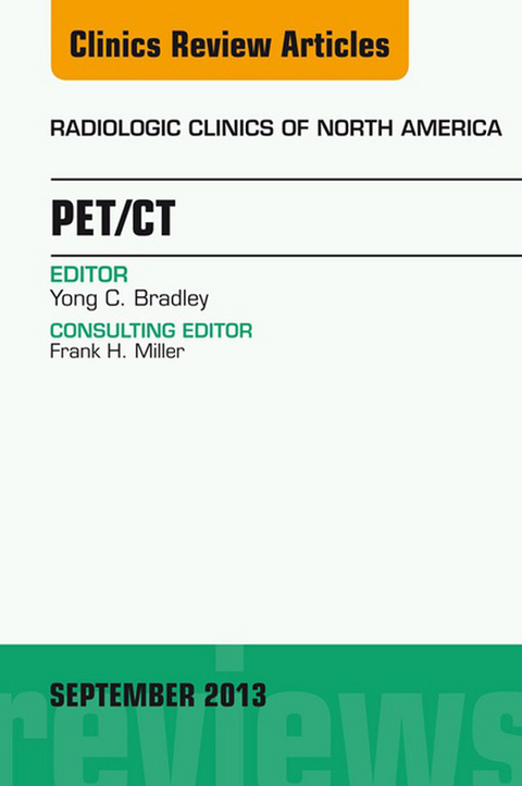 PET/CT, An Issue of Radiologic Clinics of North America -  Yong Bradley