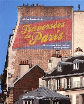 Traversées de Paris : dictionnaire d'une capitale en ses quartiers - Alain Rustenholz