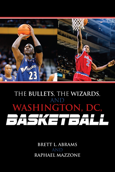 Bullets, the Wizards, and Washington, DC, Basketball -  Brett L. Abrams,  Raphael Mazzone