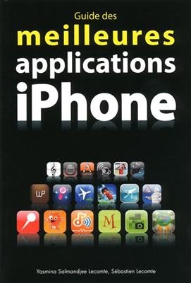 Guide des meilleures applications iPhone - Yasmina Salmandjee-Lecomte, Sébastien Lecomte
