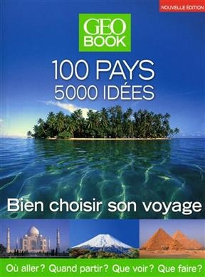 GéoBook : 100 pays, 5.000 idées : bien choisir son voyage : où aller ? Quand partir ? Que voir ? Que faire ? - Robert Pailhès