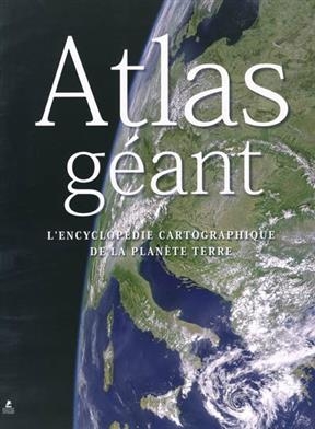 Atlas géant : l'encyclopédie cartographique de la planète Terre
