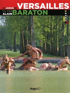 Le jardin de Versailles vu par Alain Baraton - Alain Baraton