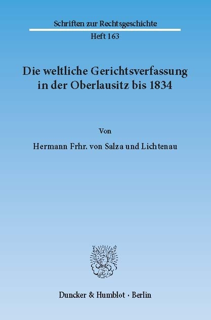 Die weltliche Gerichtsverfassung in der Oberlausitz bis 1834. -  Hermann Frhr. von Salza und Lichtenau