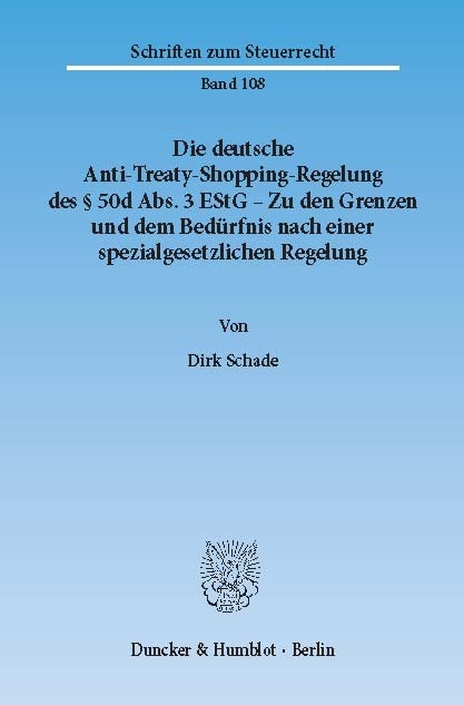 Die deutsche Anti-Treaty-Shopping-Regelung des § 50d Abs. 3 EStG - Zu den Grenzen und dem Bedürfnis nach einer spezialgesetzlichen Regelung. -  Dirk Schade