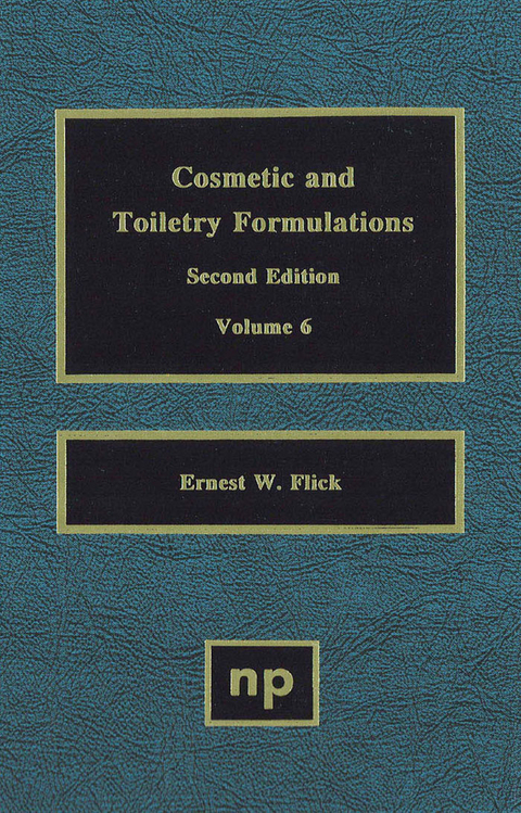 Cosmetic and Toiletry Formulations, Vol. 6 -  Ernest W. Flick