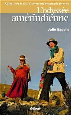 L'odyssée amérindienne : Alaska-Terre de Feu, à la rencontre des peuples premiers - Julie Baudin