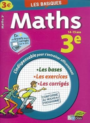 Maths 3e, 14-15 ans : les bases, les exercices, les corrigés : l'indispensable pour s'entraîner efficacement