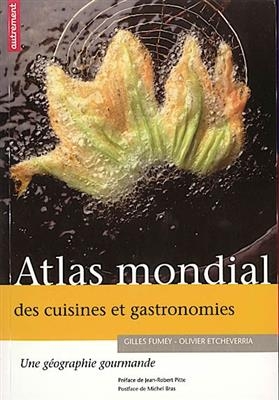 Atlas mondial des cuisines et gastronomies : une géographie gourmande - Gilles Fumey, Olivier Etcheverria