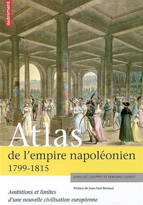 Atlas de l'empire napoléonien, 1799-1815 : ambitions et limites d'une nouvelle civilisaton européenne - Bernard Gainot, Jean-Luc Chappey