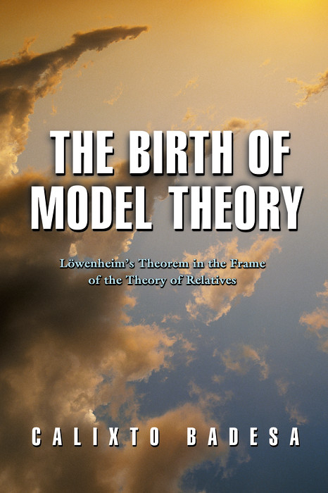 The Birth of Model Theory - Calixto Badesa